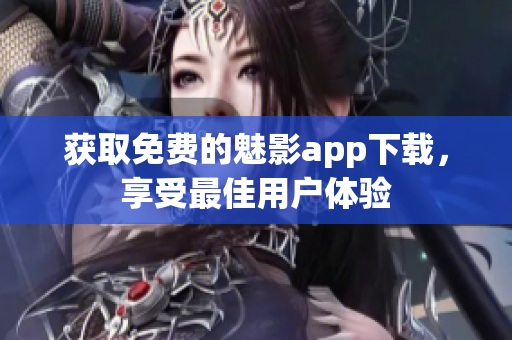 获取免费的魅影app下载，享受最佳用户体验