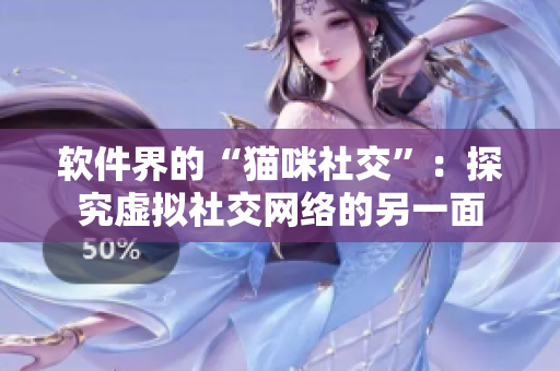 软件界的“猫咪社交”：探究虚拟社交网络的另一面