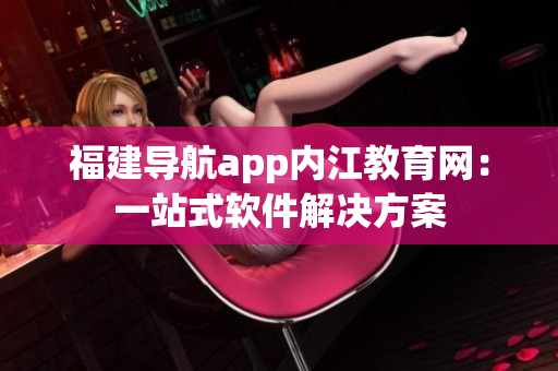 福建导航app内江教育网：一站式软件解决方案