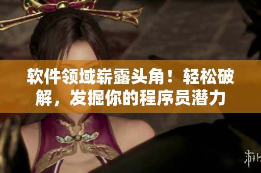 软件领域崭露头角！轻松破解，发掘你的程序员潜力