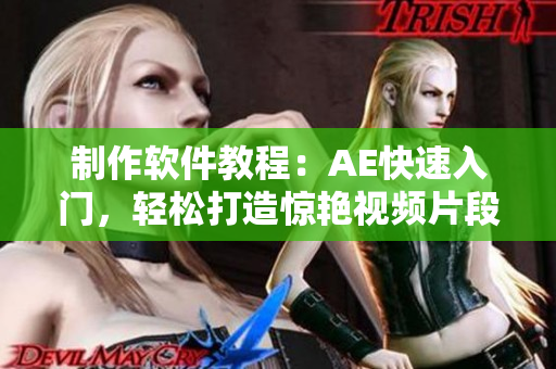 制作软件教程：AE快速入门，轻松打造惊艳视频片段