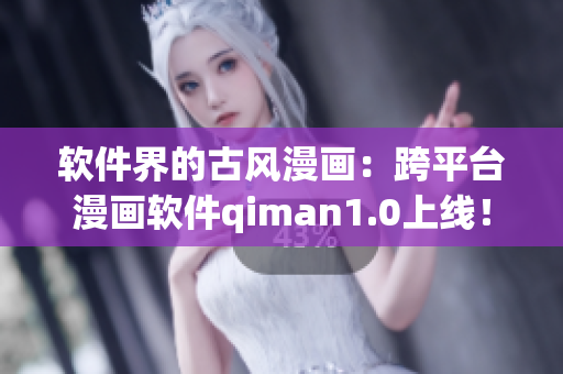 软件界的古风漫画：跨平台漫画软件qiman1.0上线！
