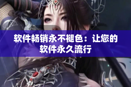 软件畅销永不褪色：让您的软件永久流行