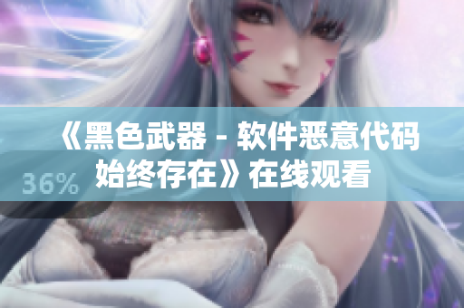 《黑色武器 - 软件恶意代码始终存在》在线观看