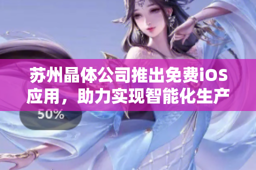 苏州晶体公司推出免费iOS应用，助力实现智能化生产