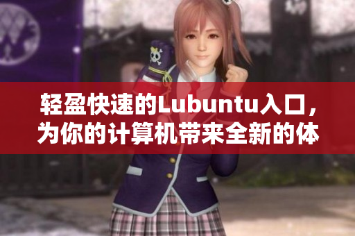 轻盈快速的Lubuntu入口，为你的计算机带来全新的体验