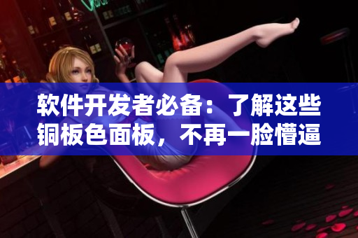 软件开发者必备：了解这些铜板色面板，不再一脸懵逼