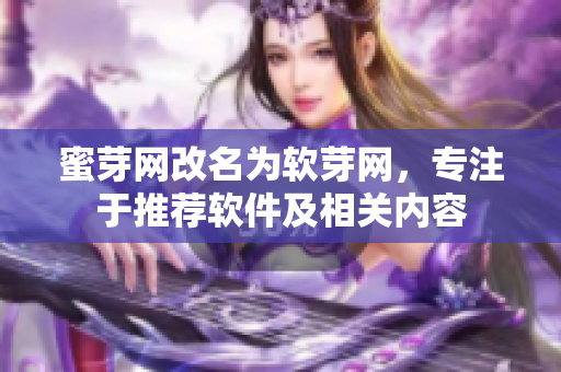 蜜芽网改名为软芽网，专注于推荐软件及相关内容