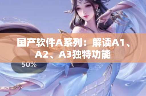 国产软件A系列：解读A1、A2、A3独特功能