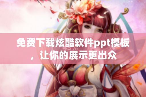 免费下载炫酷软件ppt模板，让你的展示更出众