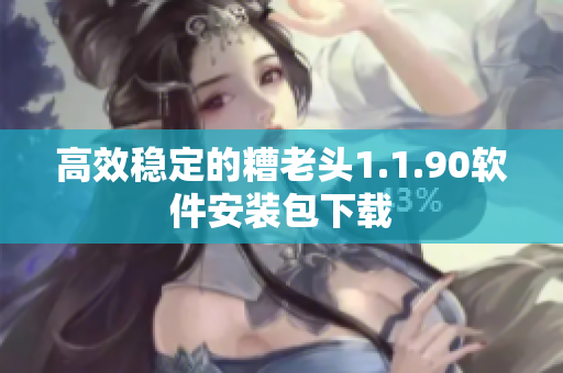 高效稳定的糟老头1.1.90软件安装包下载