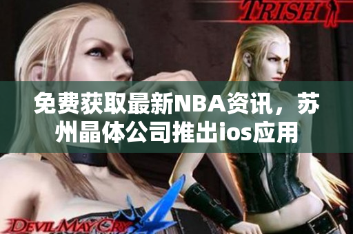免费获取最新NBA资讯，苏州晶体公司推出ios应用