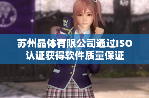 苏州晶体有限公司通过ISO认证获得软件质量保证