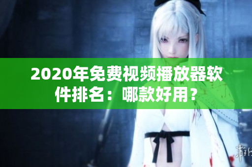 2020年免费视频播放器软件排名：哪款好用？