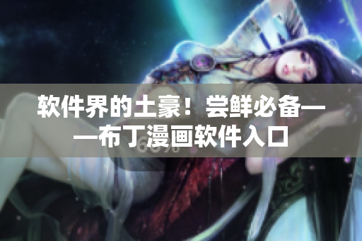 软件界的土豪！尝鲜必备——布丁漫画软件入口