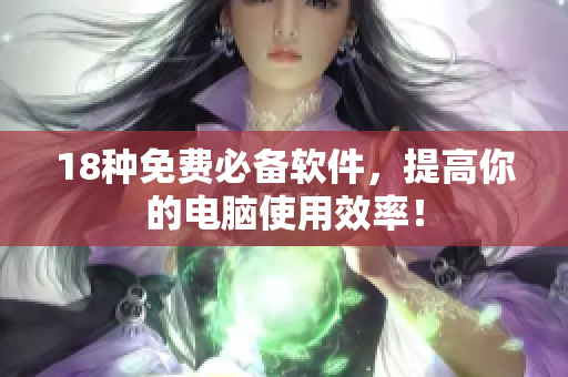 18种免费必备软件，提高你的电脑使用效率！
