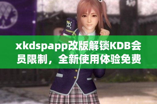 xkdspapp改版解锁KDB会员限制，全新使用体验免费享。