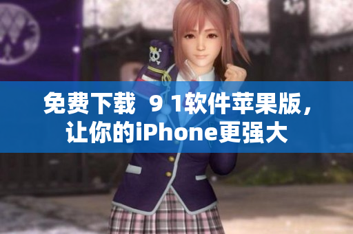 免费下载  9 1软件苹果版，让你的iPhone更强大