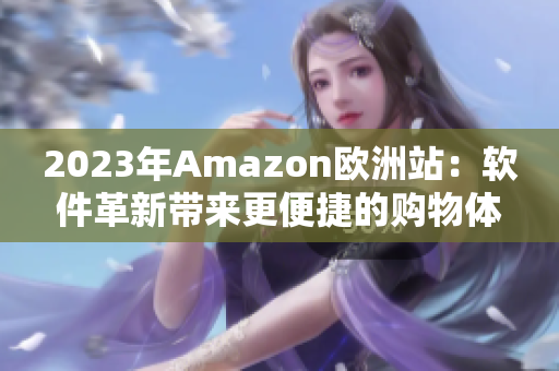 2023年Amazon欧洲站：软件革新带来更便捷的购物体验
