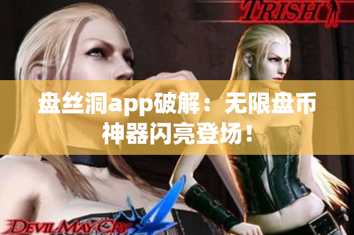 盘丝洞app破解：无限盘币神器闪亮登场！