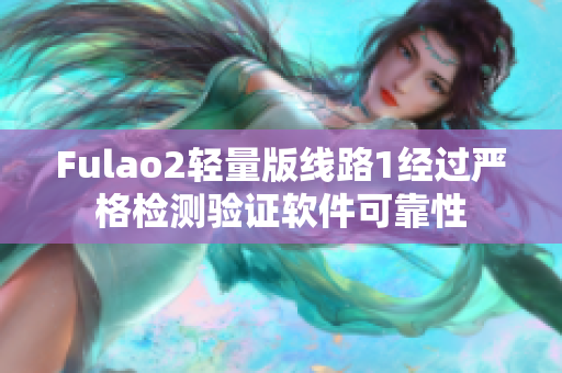 Fulao2轻量版线路1经过严格检测验证软件可靠性