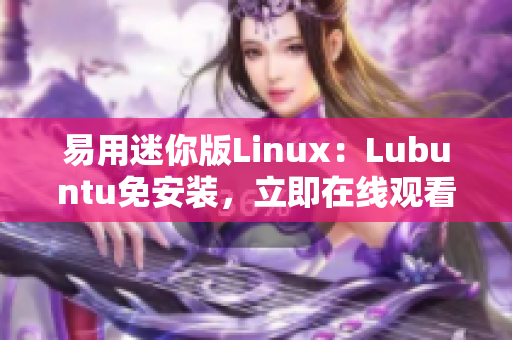 易用迷你版Linux：Lubuntu免安装，立即在线观看