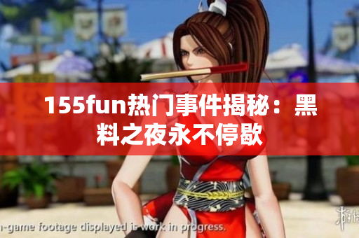 155fun热门事件揭秘：黑料之夜永不停歇
