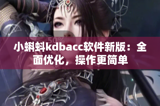 小蝌蚪kdbacc软件新版：全面优化，操作更简单