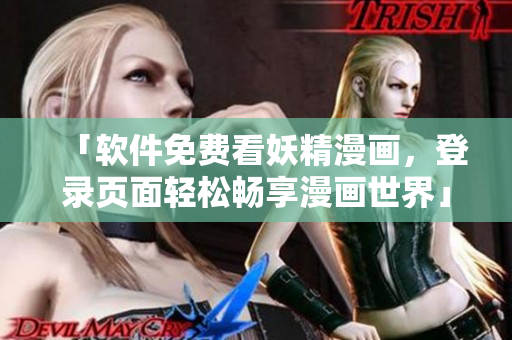 「软件免费看妖精漫画，登录页面轻松畅享漫画世界」