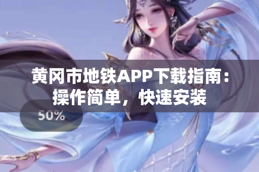 黄冈市地铁APP下载指南：操作简单，快速安装