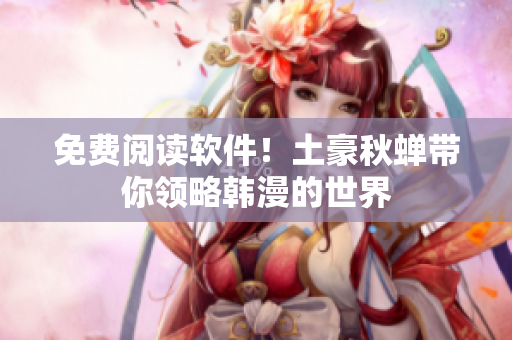 免费阅读软件！土豪秋蝉带你领略韩漫的世界