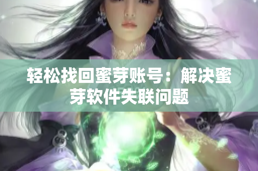 轻松找回蜜芽账号：解决蜜芽软件失联问题