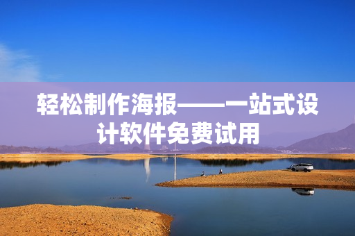 轻松制作海报——一站式设计软件免费试用
