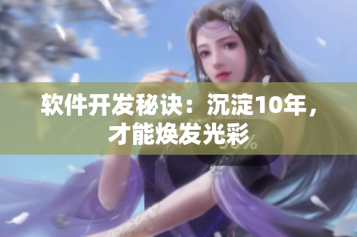 软件开发秘诀：沉淀10年，才能焕发光彩