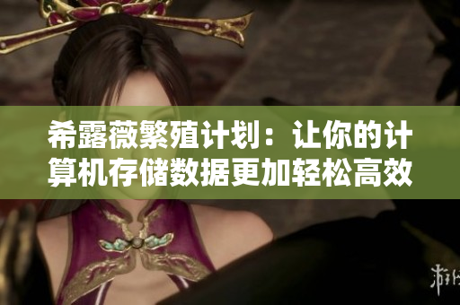 希露薇繁殖计划：让你的计算机存储数据更加轻松高效