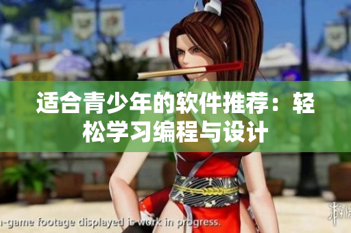 适合青少年的软件推荐：轻松学习编程与设计