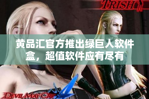 黄品汇官方推出绿巨人软件盒，超值软件应有尽有