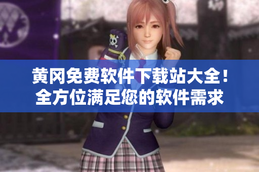 黄冈免费软件下载站大全！全方位满足您的软件需求