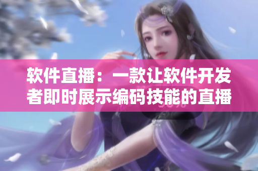 软件直播：一款让软件开发者即时展示编码技能的直播工具