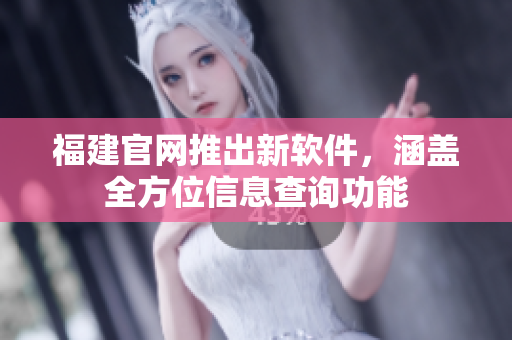 福建官网推出新软件，涵盖全方位信息查询功能