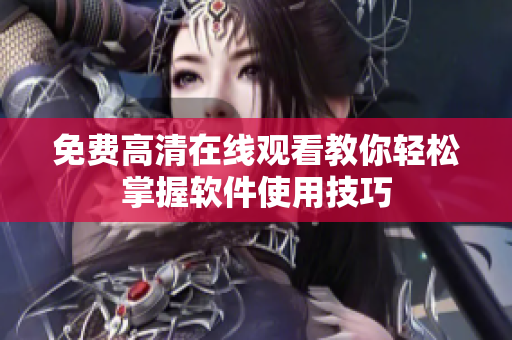 免费高清在线观看教你轻松掌握软件使用技巧