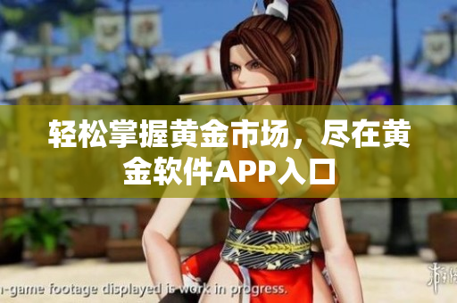 轻松掌握黄金市场，尽在黄金软件APP入口