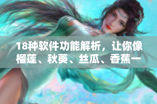 18种软件功能解析，让你像榴莲、秋葵、丝瓜、香蕉一样，尽情享受科技美味！