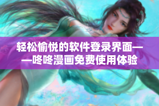 轻松愉悦的软件登录界面——咚咚漫画免费使用体验