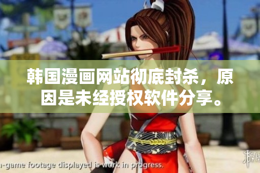韩国漫画网站彻底封杀，原因是未经授权软件分享。