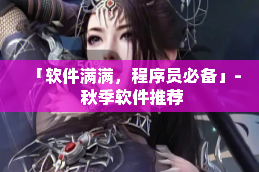 「软件满满，程序员必备」- 秋季软件推荐