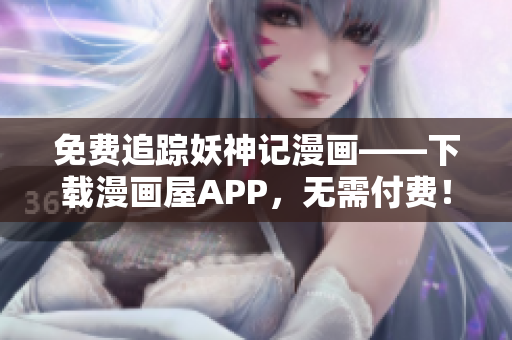 免费追踪妖神记漫画——下载漫画屋APP，无需付费！
