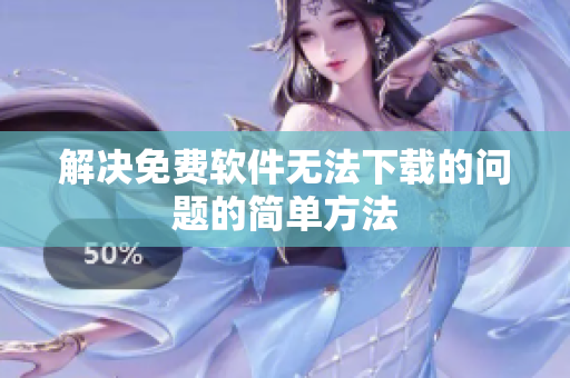 解决免费软件无法下载的问题的简单方法