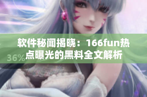 软件秘闻揭晓：166fun热点曝光的黑料全文解析