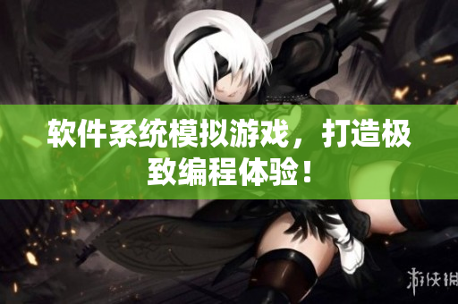 软件系统模拟游戏，打造极致编程体验！
